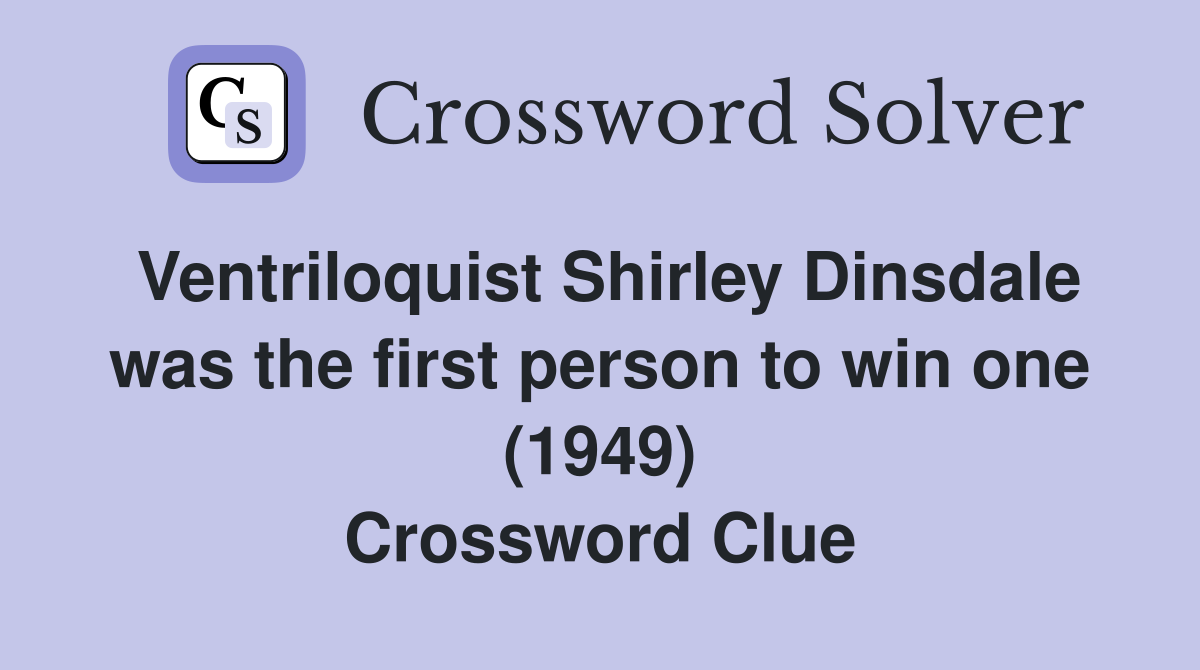 Ventriloquist Shirley Dinsdale was the first person to win one (1949